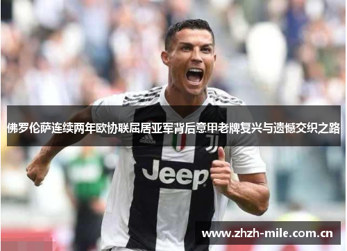 佛罗伦萨连续两年欧协联屈居亚军背后意甲老牌复兴与遗憾交织之路